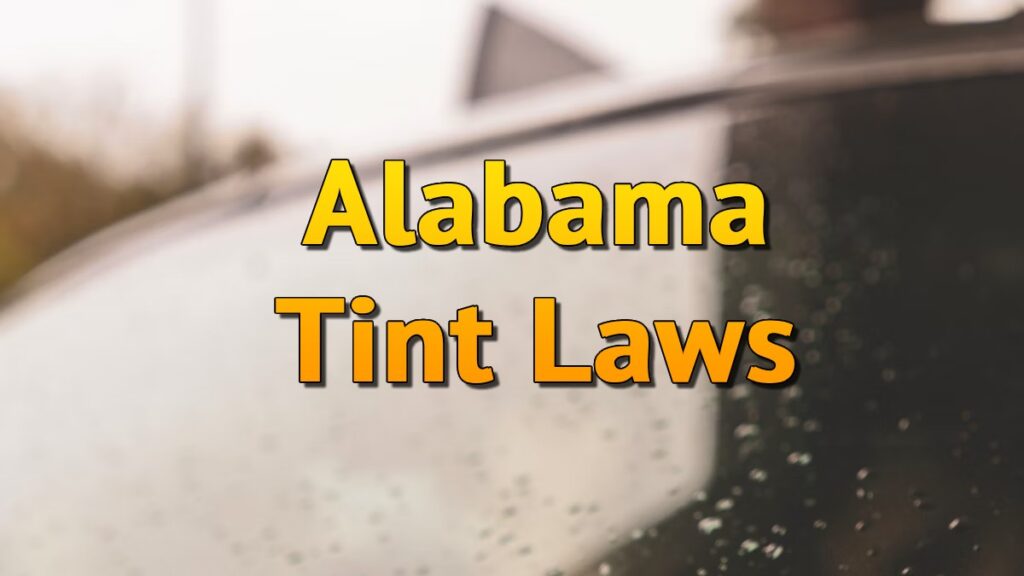 Alabama Tint Laws 2025 AL Tinted / TinTing Window Legal Limits